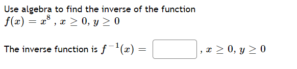 Use algebra to find the inverse of the function
f(x) = x° , x > 0, y 2 0
The inverse function is f'(x)
, x > 0, y > 0
