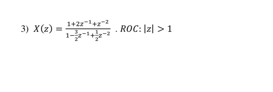 1+2z¬1+z-2
3 ) X(2)Ξ
. ROC: |z| > 1
1--z
2
1
-1
-2
2"
