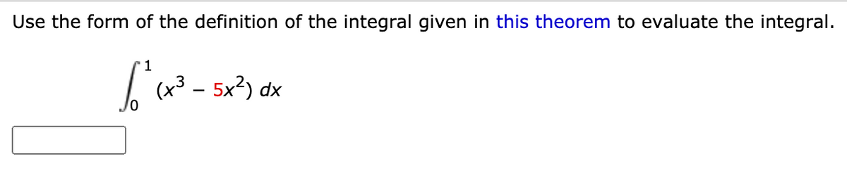 Use the form of the definition of the integral given in this theorem to evaluate the integral.
1
(x³.
5x2) dx
