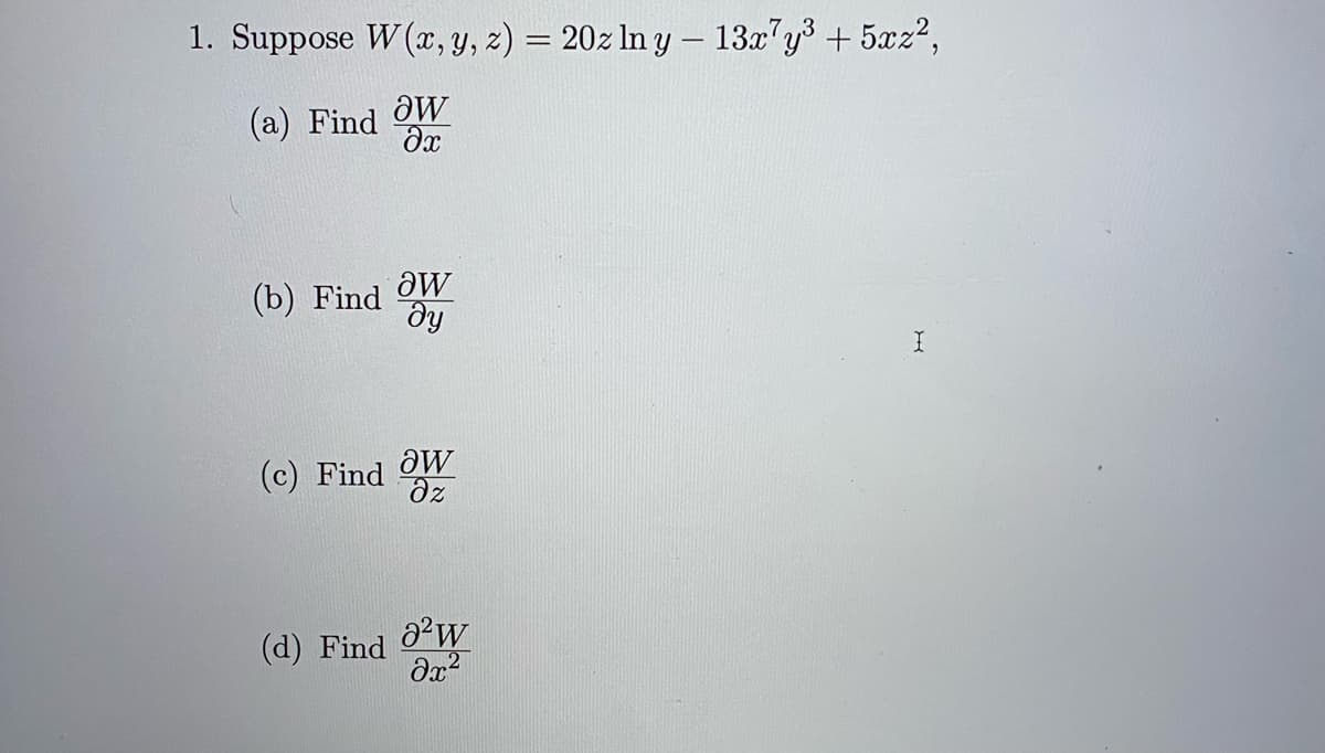 1. Suppose W (x, Y, z) = 20z In y – 13x"y3 + 5xz?,
(a) Find
(b) Find
(c) Find
(d) Find
