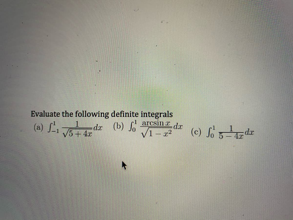 Evaluate the following definite integrals
dæ (b) Jo1-2
V5 + 4x
arcsin x
(a) L
V1 – 2?
(c)
