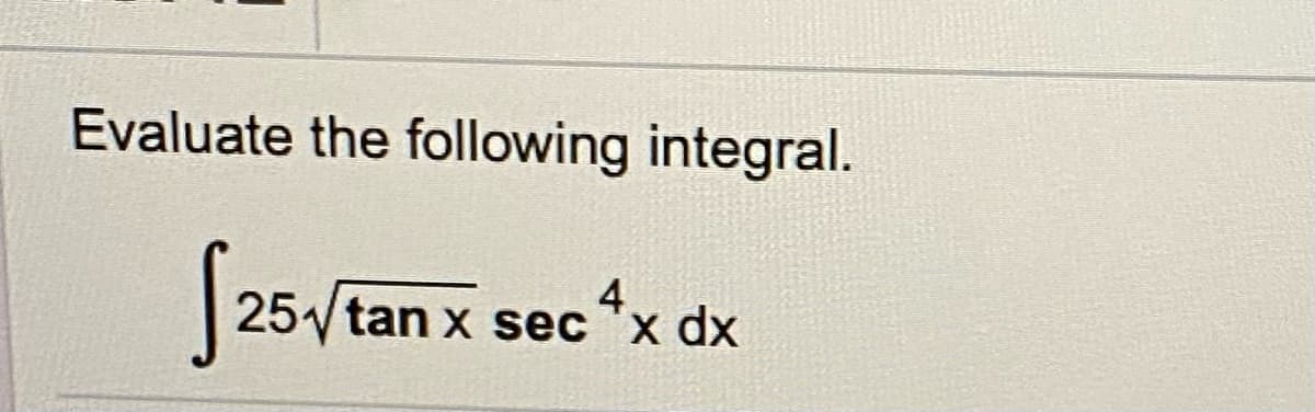 Evaluate the following integral.
4.
25 tan x secx dx
