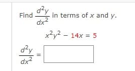d?y
dx2
Find
in terms of x and y.
x2y2 - 14x = 5
d?y
dx2
