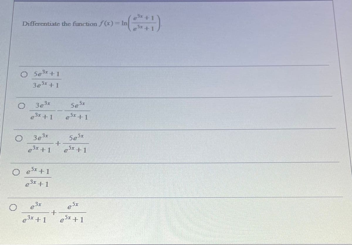 +1
Differentiate the function f (x)= In
O Se
3ex +1
5e3x+1
3e3x
SeSz
ex +1
esx +1
3e3x
e3x +1
e+1
O e+1
e3x +1
3x
e31 +1
ex+1
