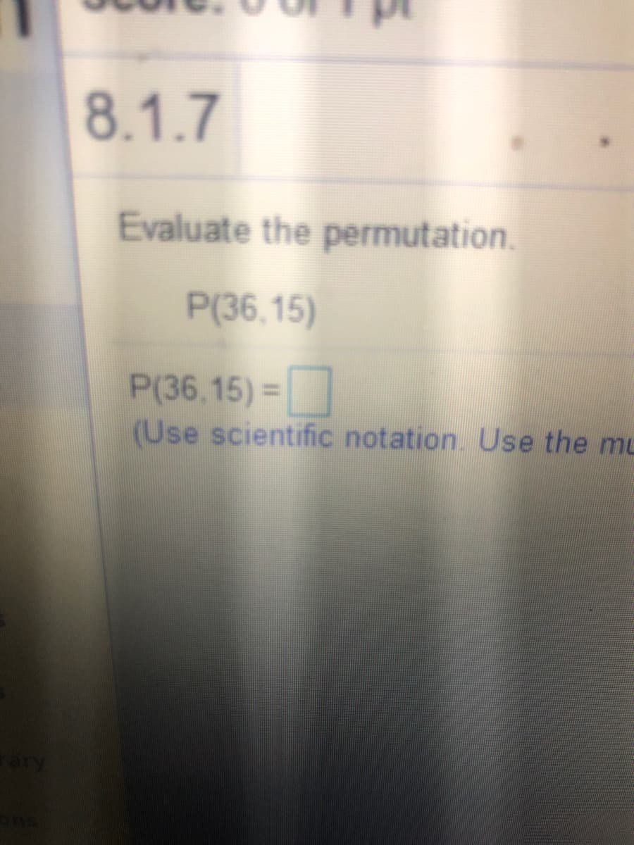 8.1.7
Evaluate the permutation.
Р36,15)
P(36,15) =
(Use scientific notation. Use the mu
ary
