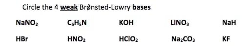 Circle the 4 weak Brønsted-Lowry bases
NANO,
CsH;N
КОН
LINO3
NaH
HBr
HNO2
HCIO2
Na2CO3
KF
