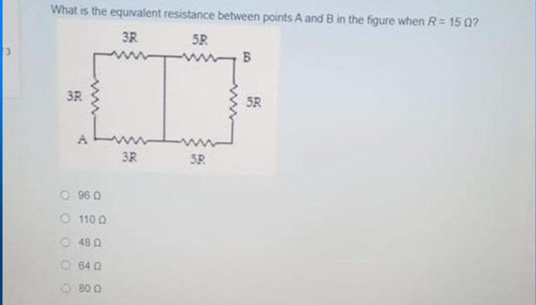What is the equivalent resistance between points A and B in the figure when R= 15 0?
3R
5R
3R
5R
3R
5R
O 96 0
O 110 0
48 Q
O640
O800
