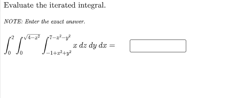 Evaluate the iterated integral.
NOTE: Enter the exact answer.
x dz dy dx =
0,
-1+x²+y²
