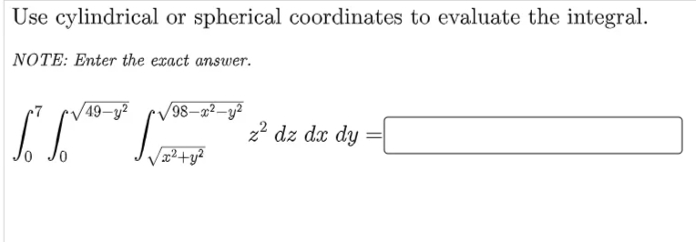 Use cylindrical or spherical coordinates to evaluate the integral.
NOTE: Enter the exact answer.
V49-y?
98–x²–y²
2? dz dx dy :
Væ²+y²
