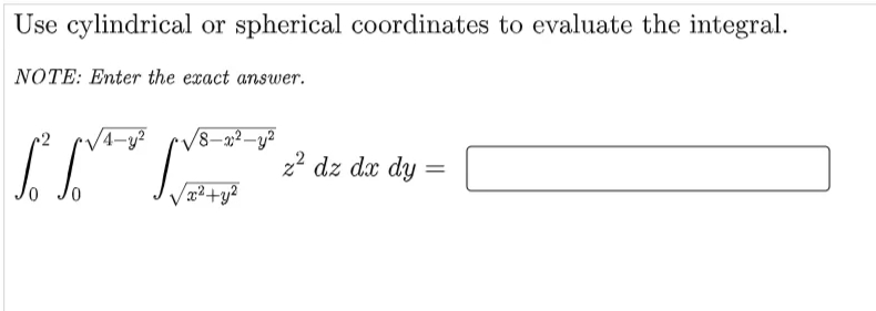 Use cylindrical or spherical coordinates to evaluate the integral.
NOTE: Enter the exact answer.
4-y?
/8-x²-y²
2? dz dx dy
