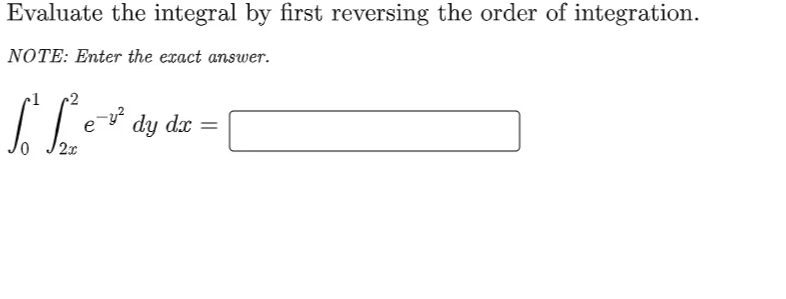 Evaluate the integral by first reversing the order of integration.
NOTE: Enter the exact answer.
-2
dy dx =
2x
