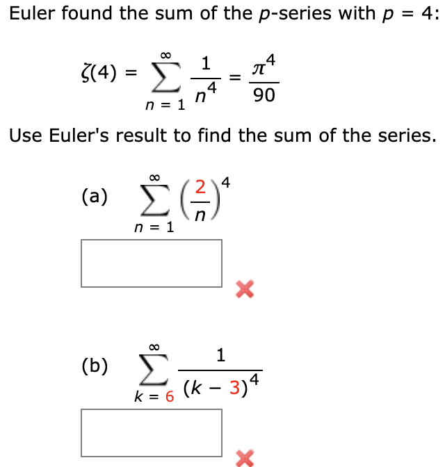 Euler found the sum of the p-series with p = 4=
4
1
3(4) = >
4
n = 1
90
Use Euler's result to find the sum of the series.
2.
4
(a)
n = 1
Σ
(b)
(k – 3)4
k = 6
8
