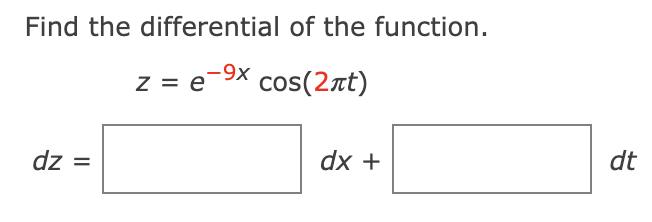 Find the differential of the function.
Z = e-9x
cos(2t)
dz =
dx +
dt
