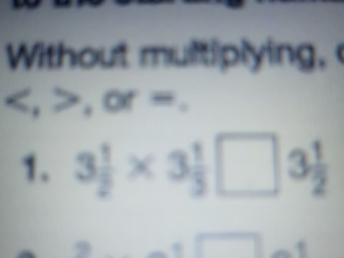 Without multiplying, c
<,>, or-.
1. 3 x 33}
