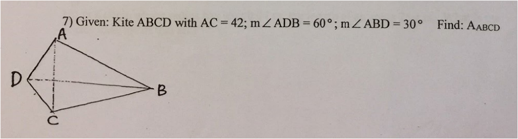 7) Given: Kite ABCD with AC = 42; m Z ADB = 60°; m Z ABD = 30° Find: AABCD
%3D
D
