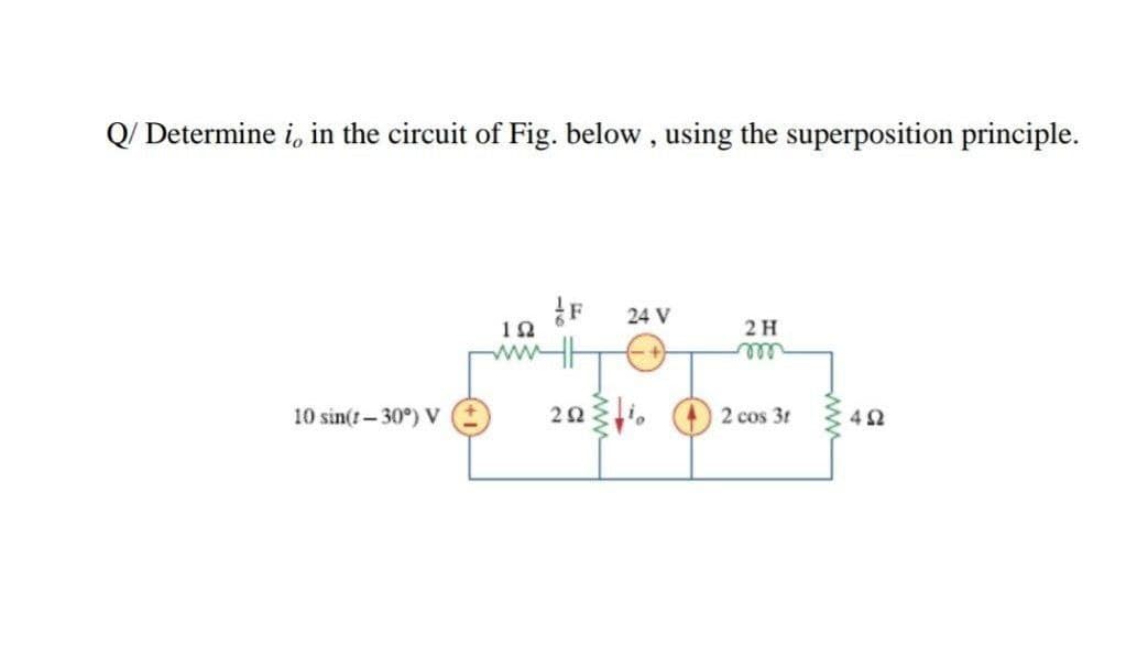 Q/ Determine i, in the circuit of Fig. below, using the superposition principle.
24 V
2 H
ww
10 sin(t– 30°) V
2 cos 31
42
