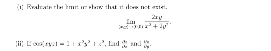 (i) Evaluate the limit or show that it does not exist.
2xy
lim
(x,y) →(0,0) x² + 2y²
дz
(ii) If cos(xyz) = 1 + x²y² + z², find 3ž and
ду