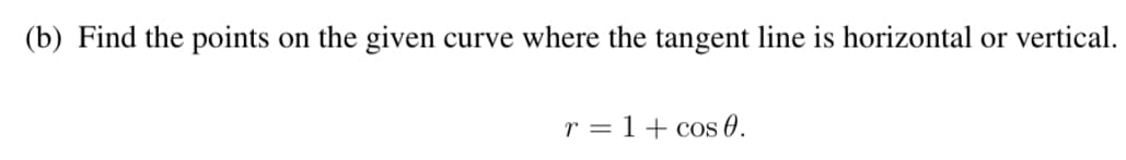 (b) Find the points on the given curve where the tangent line is horizontal or vertical.
r = 1 + cos 0.