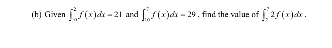(b) Given f (x) dx = 21 and
f (x)dx = 29, find the value of [, 2f (x)dx.
