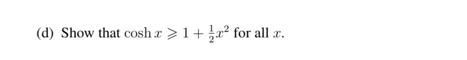 (d) Show that cosh x ≥ 1 + ¹x² for all x.