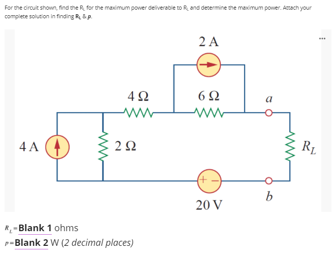 For the circuit shown, find the R, for the maximum power deliverable to R. and determine the maximum power. Attach your
complete solution in finding R. & p.
2 A
...
6Ω
a
4 A (4
2Ω
R1
20 V
R, =Blank 1 ohms
p=Blank 2 W (2 decimal places)
