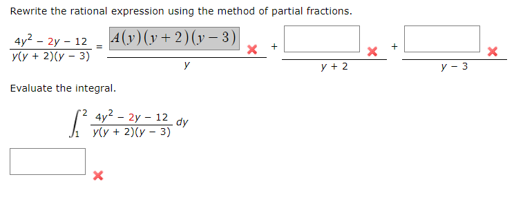 Rewrite the rational expression using the method of partial fractions.
4 (у) (у + 2)(у-3)
4y2 - 2y – 12
У(у + 2)(у — 3)
y
y + 2
y
3
Evaluate the integral.
2 4y² – 2y – 12
dy
Ji y(y + 2)(y - 3)
+

