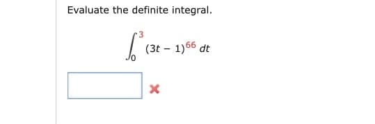 Evaluate the definite integral.
(3t – 1)66 dt

