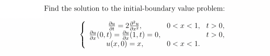 Find the solution to the initial-boundary value problem:
du
0 < x < 1, t > 0,
t > 0,
%3D
du
Oz (0, t) =
(1, t) = 0,
%3D
и(х, 0) — х,
0 < x < 1.
