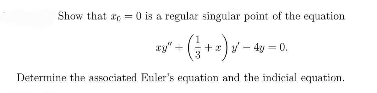 Show that xo = 0 is a regular singular point of the equation
1
+ x ) y' – 4y = 0.
Determine the associated Euler's equation and the indicial equation.
