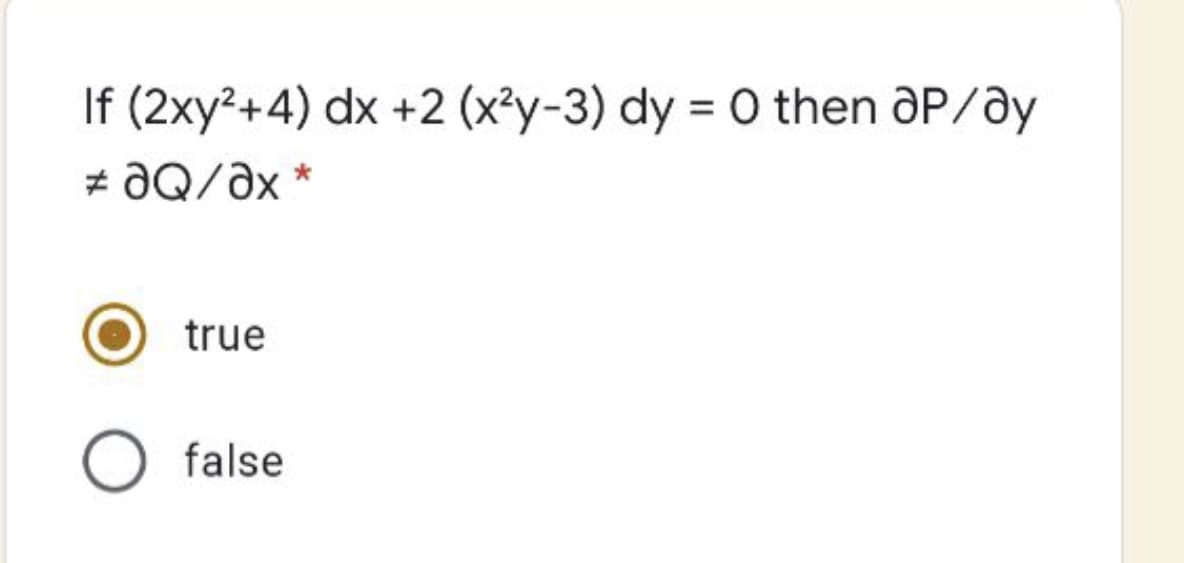 If (2xy?+4) dx +2 (x*y-3) dy = 0 then ƏP/ay
# ƏQ/ax *
true
O false
