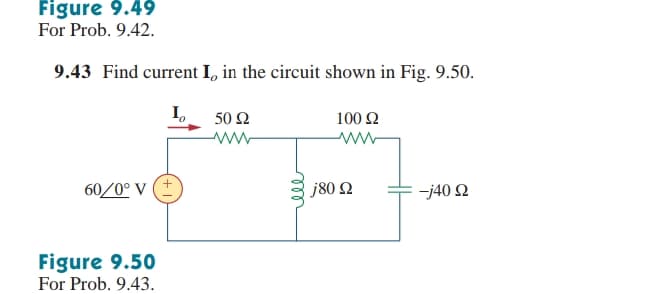 Figure 9.49
For Prob. 9.42.
9.43 Find current I, in the circuit shown in Fig. 9.50.
50 2
100 Ω
60/0° V (+
J80 Ω
-j40 N
Figure 9.50
For Prob. 9.43.
all
