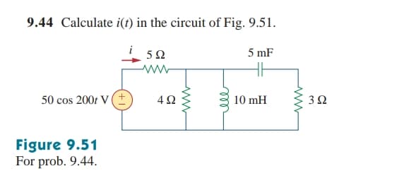 9.44 Calculate i(t) in the circuit of Fig. 9.51.
5 mF
50 cos 2001 V(+
10 mH
Figure 9.51
For prob. 9.44.
ll
