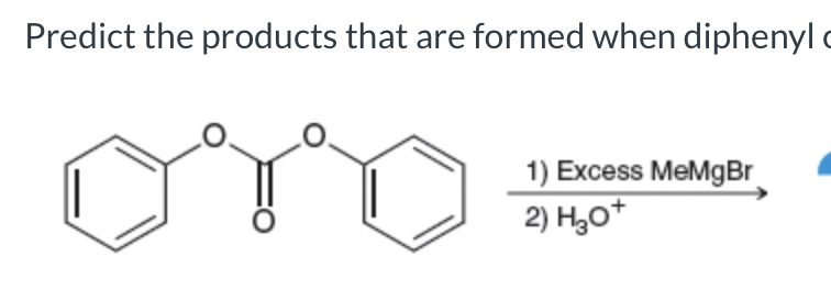 Predict the products that are formed when diphenyl C
O
1) Excess MeMgBr
2) H3O+