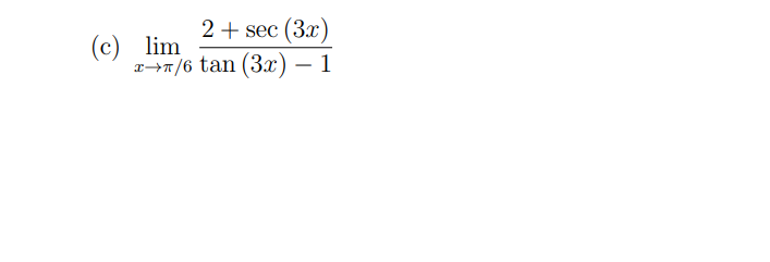 2+ sec (3x)
(c) lim
x→7/6 tan (3x) – 1
