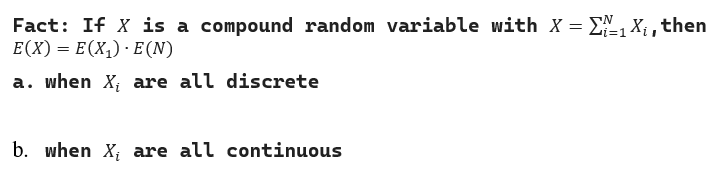 Fact: If X is a compound random variable with X = ₁X₁, then
E(X) = E(X₂) E(N)
i=1
a. when X₁ are all discrete
b. when X₁ are all continuous