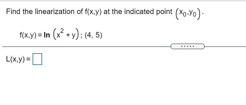 Find the linearization of f(x,y) at the indicated point (Xo Yo).
2
f(x,y) = In (x + y); (4, 5)
L(x.y) =D
