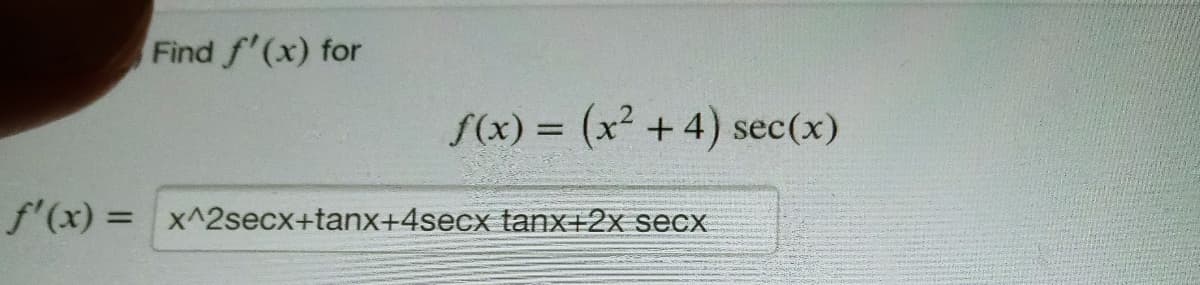 Find f'(x) for
f(x) = (x² + 4) sec(x)
f'(x) =
x^2secx+tanx+4secx tanx+2x secx
%3D
