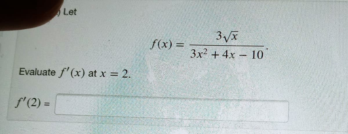 Let
= (x)/
3x2 +4x - 10
Evaluate f'(x) at x = 2.
f'(2) =
%3D
