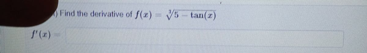 Find the derivative of f(r) V5-tan(r)
f'(x)D
