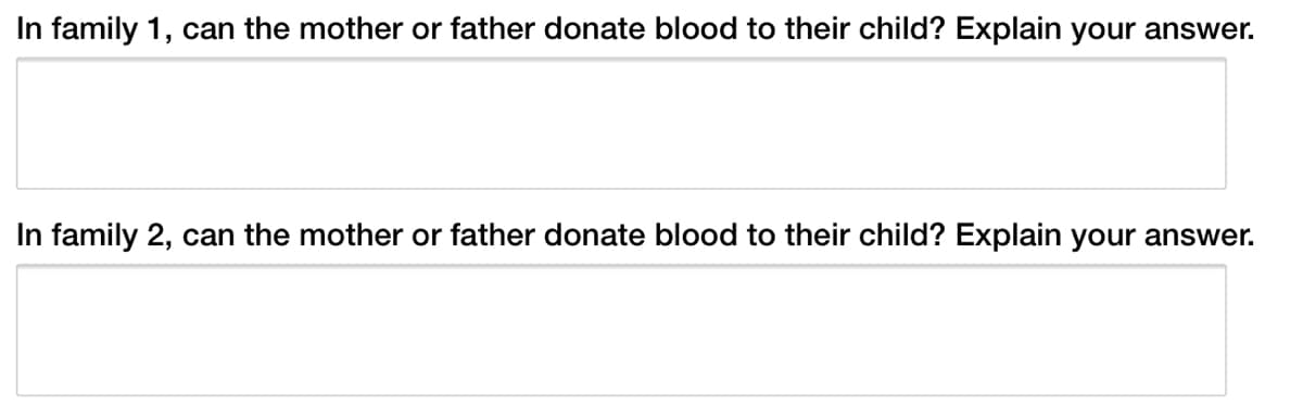 In family 1, can the mother or father donate blood to their child? Explain your answer.
In family 2, can the mother or father donate blood to their child? Explain your answer.
