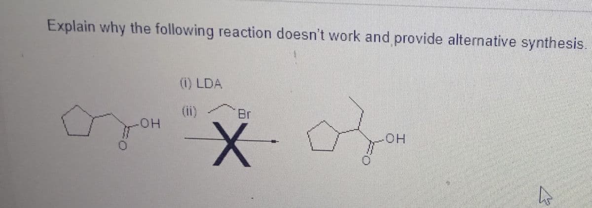 Explain why the following reaction doesn't work and provide alternative synthesis.
OH
(0) LDA
Br
X
perererer
ofon
OH
4