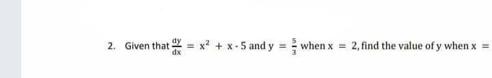 2. Given that
= x2 + x-5 and y
when x
2, find the value of y when x
%3D
%3D
%3D

