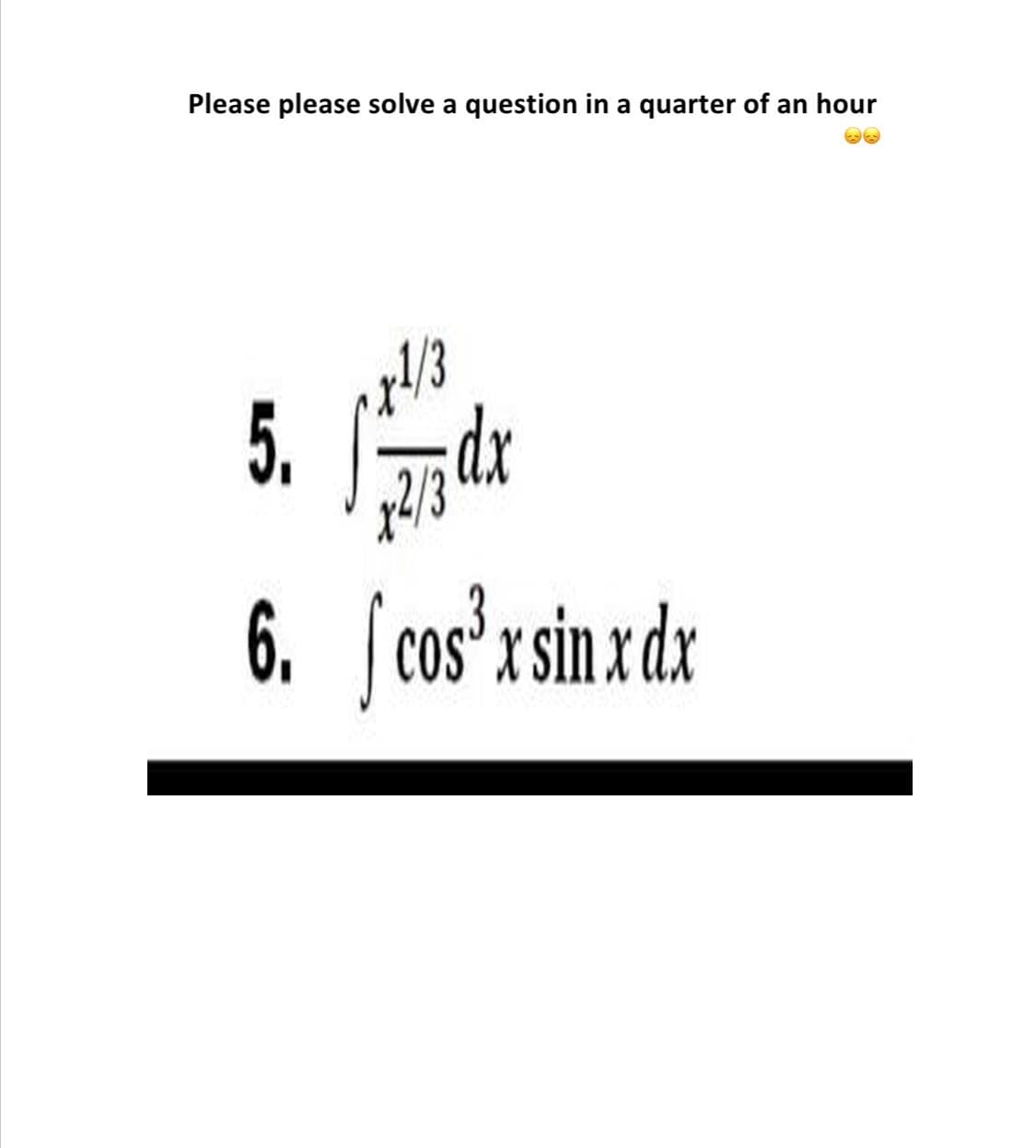 Please please solve a question in a quarter of an hour
5. dr
6. cos'x sin x dx
