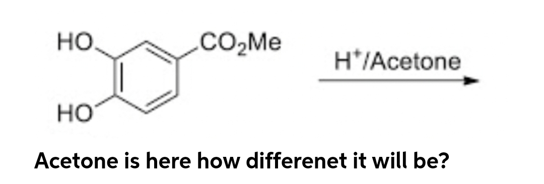 CO₂Me
HO.
HOD
HO
Acetone is here how differenet it will be?
H*/Acetone