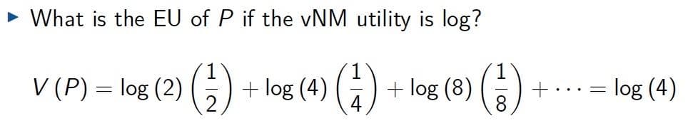 What is the EU of P if the vNM utility is log?
V (P) = log (2) () + log (4) (4) + log (9) (G)-
+ log (4) () + log (8) ()
= log (4)
%3D
..
