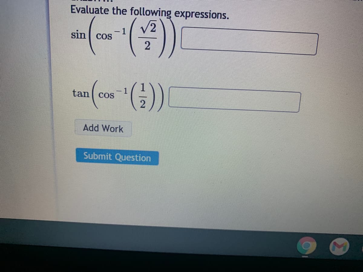 Evaluate the following expressions.
V2
sin
COS
tan
-1
COS
Add Work
Submit Question
