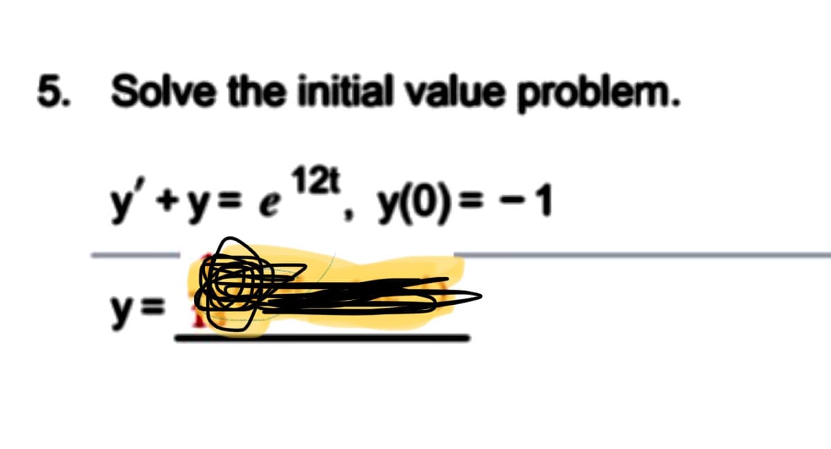 5. Solve the initial value problem.
y' +y= e 12", y(0)= -1
y =
