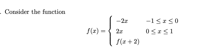 Consider the function
f(x) =
-2x
2x
f(x + 2)
−1≤ x ≤0
0≤x≤1