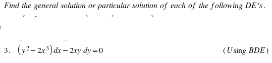 Find the general solution or particular solution of each of the following DE 's .
3. (y2– 2x³) dx – 2ry dy =0
(Using BDE)
