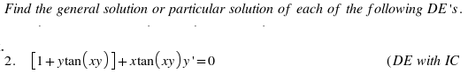 Find the general solution or particular solution of each of the following DE's .
2. [1+ytan(xy)]+ xtan(xy)y'=0
(DE with IC
ху
ху
